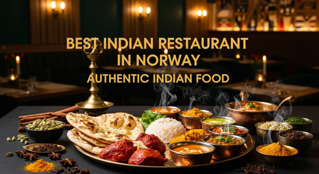 Best Indian Restaurant in Norway: What Makes Authentic Indian Food Special